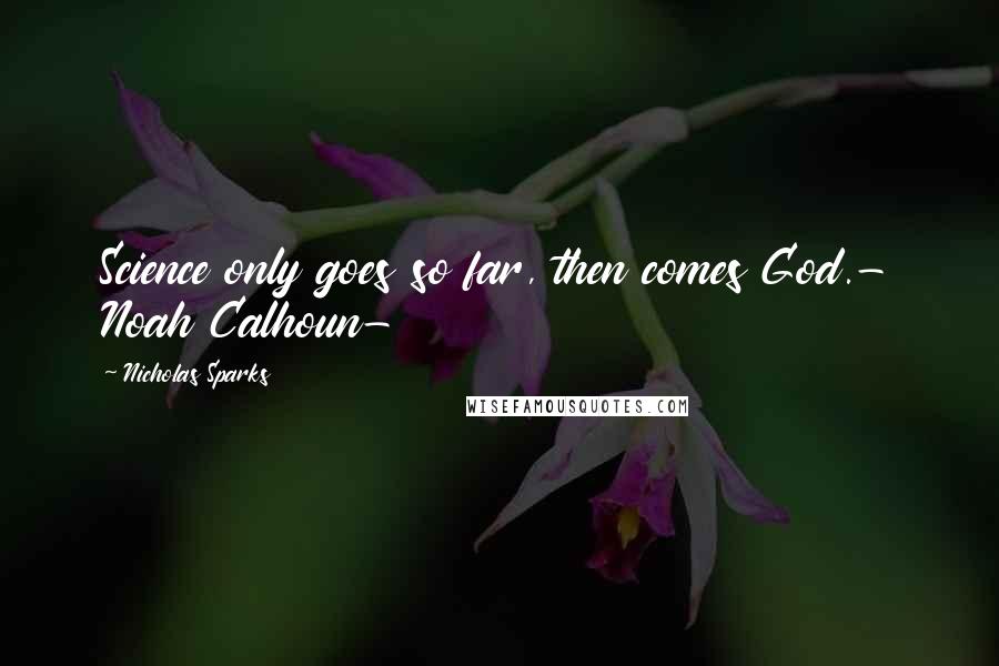 Nicholas Sparks Quotes: Science only goes so far, then comes God.- Noah Calhoun-