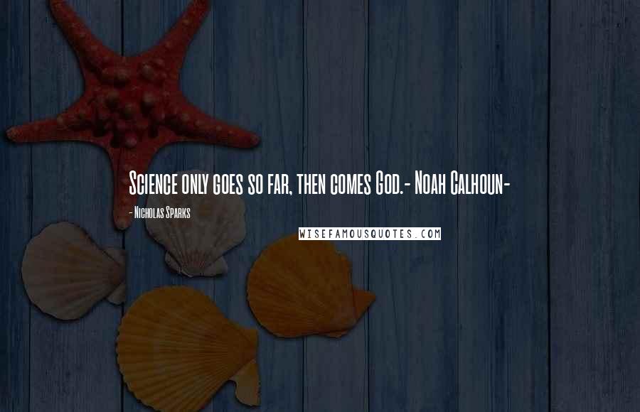 Nicholas Sparks Quotes: Science only goes so far, then comes God.- Noah Calhoun-