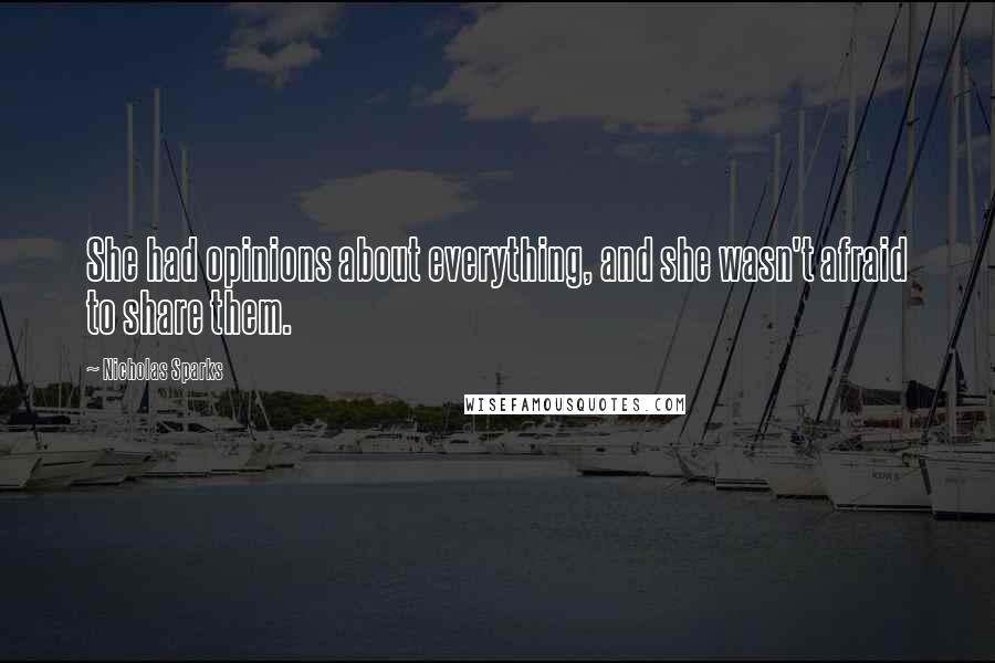 Nicholas Sparks Quotes: She had opinions about everything, and she wasn't afraid to share them.