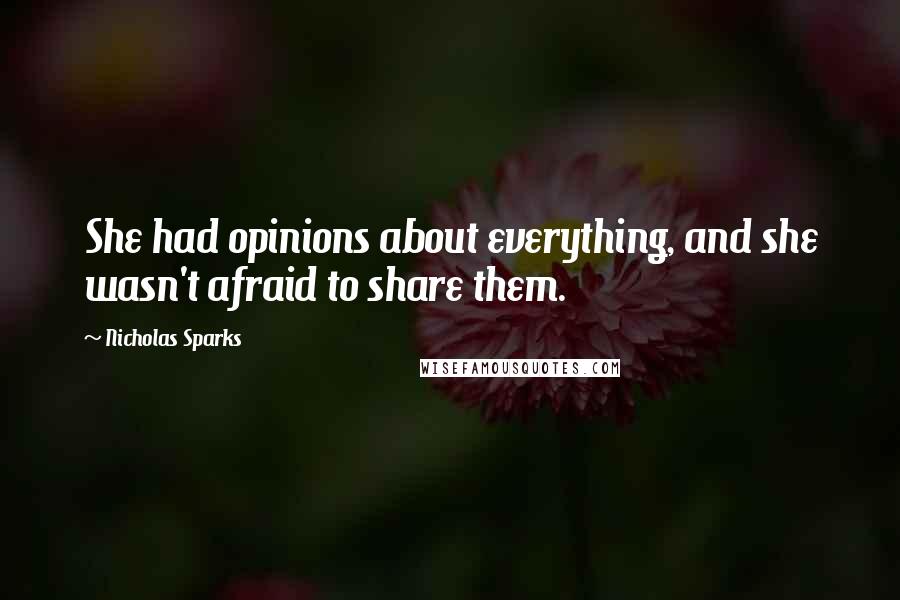 Nicholas Sparks Quotes: She had opinions about everything, and she wasn't afraid to share them.