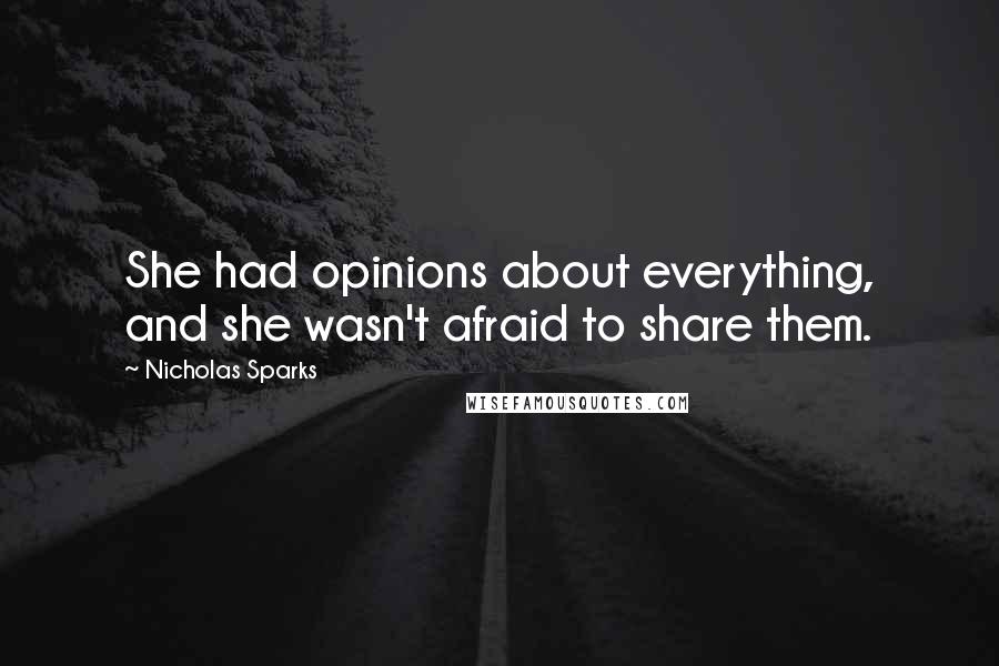 Nicholas Sparks Quotes: She had opinions about everything, and she wasn't afraid to share them.