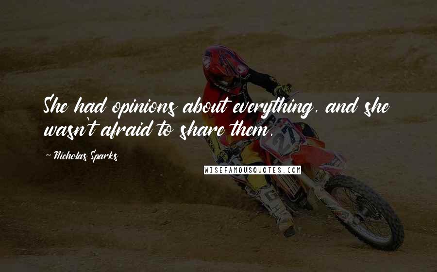 Nicholas Sparks Quotes: She had opinions about everything, and she wasn't afraid to share them.