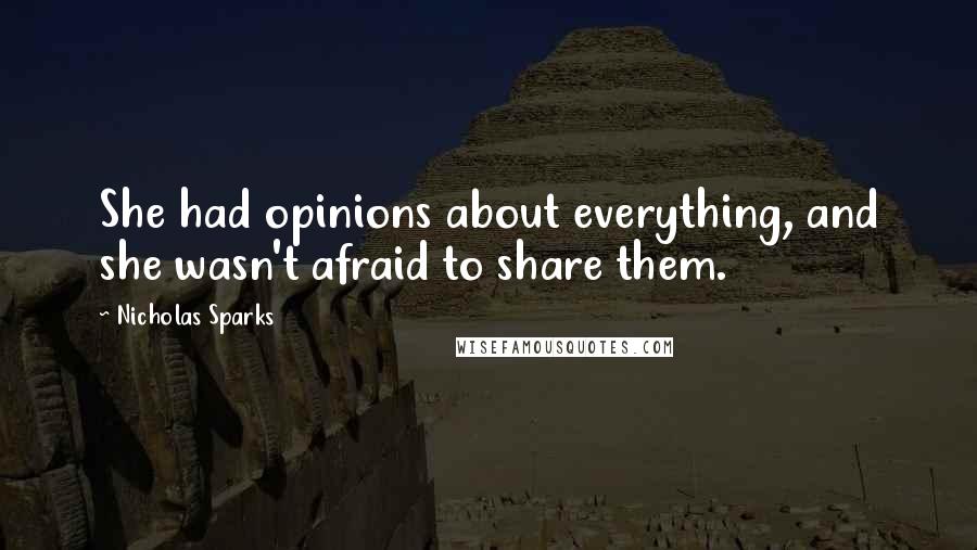 Nicholas Sparks Quotes: She had opinions about everything, and she wasn't afraid to share them.