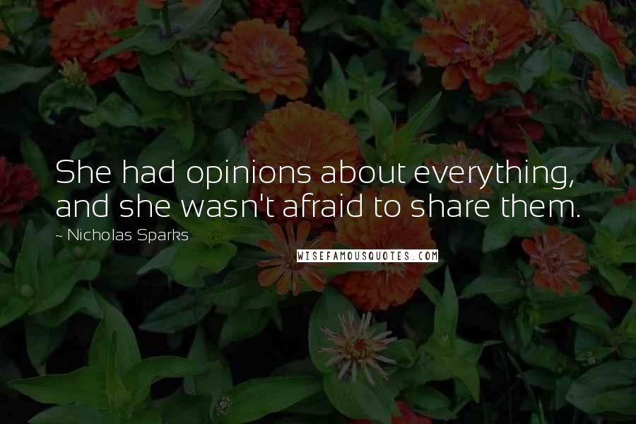 Nicholas Sparks Quotes: She had opinions about everything, and she wasn't afraid to share them.