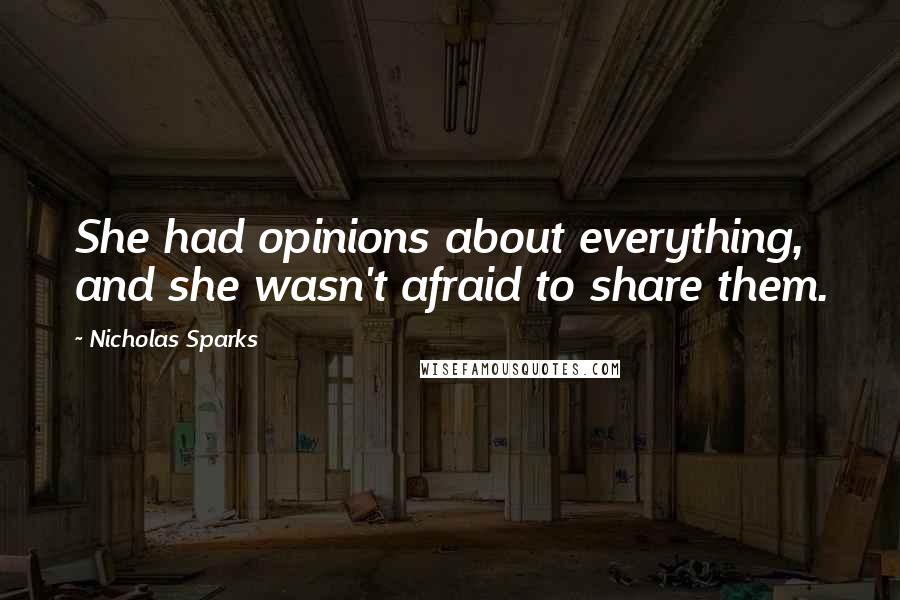 Nicholas Sparks Quotes: She had opinions about everything, and she wasn't afraid to share them.