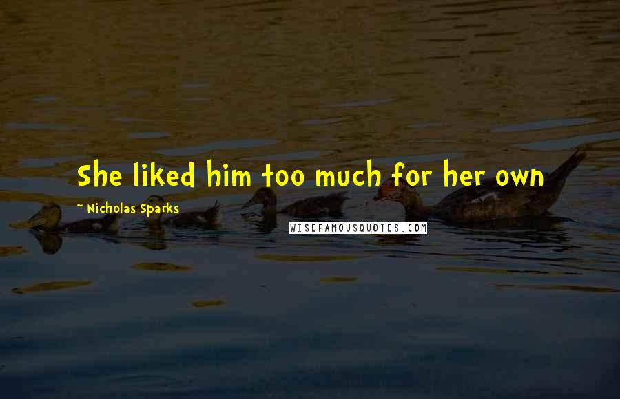 Nicholas Sparks Quotes: She liked him too much for her own