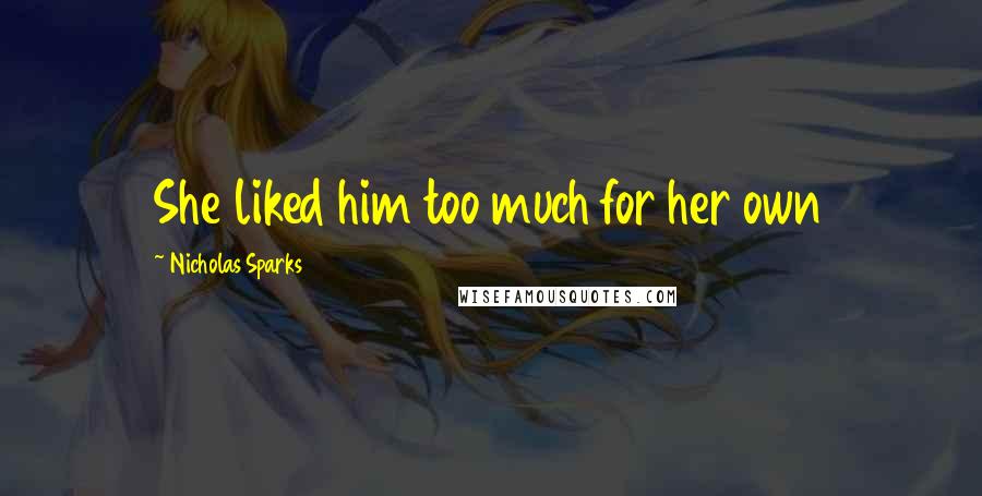 Nicholas Sparks Quotes: She liked him too much for her own