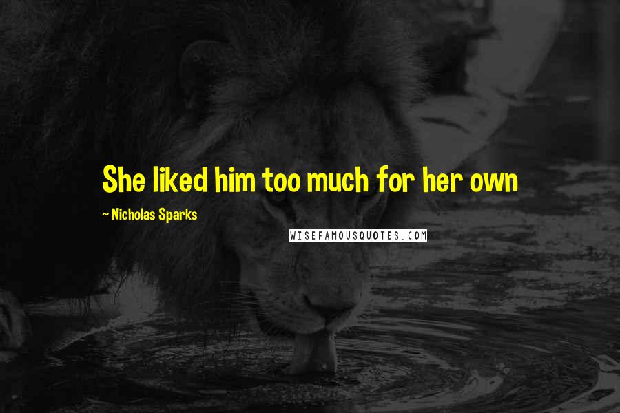 Nicholas Sparks Quotes: She liked him too much for her own