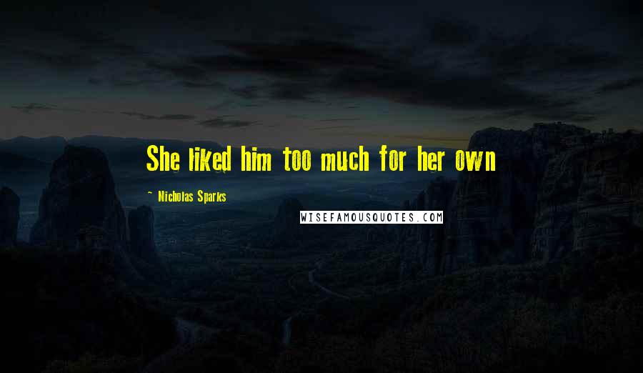 Nicholas Sparks Quotes: She liked him too much for her own