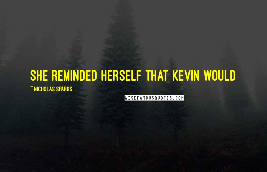 Nicholas Sparks Quotes: She reminded herself that Kevin would