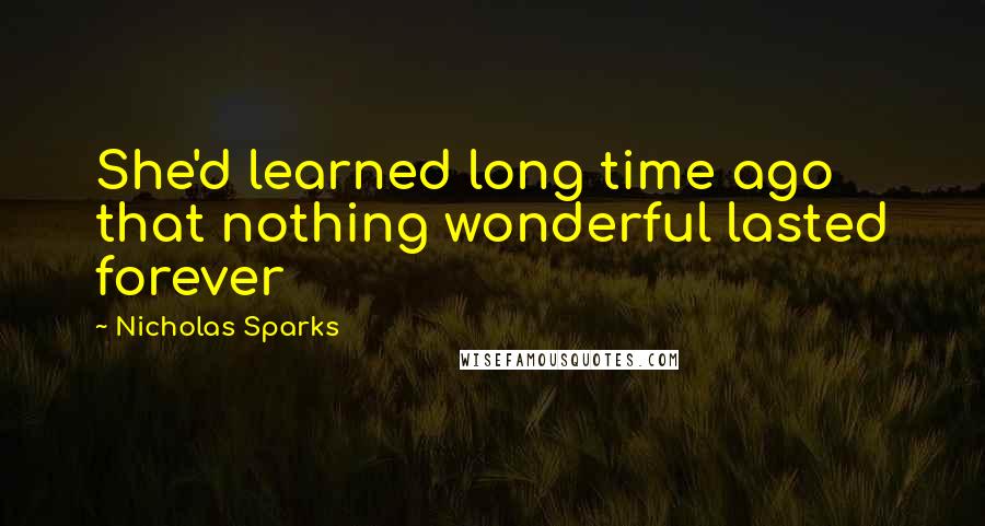 Nicholas Sparks Quotes: She'd learned long time ago that nothing wonderful lasted forever