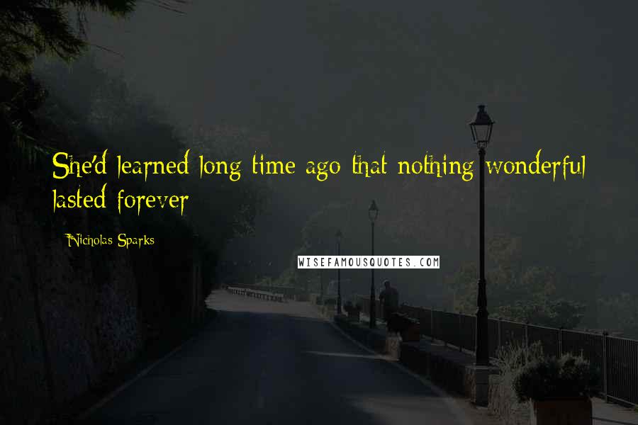 Nicholas Sparks Quotes: She'd learned long time ago that nothing wonderful lasted forever