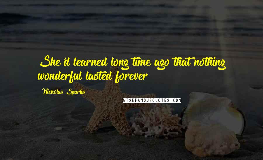 Nicholas Sparks Quotes: She'd learned long time ago that nothing wonderful lasted forever