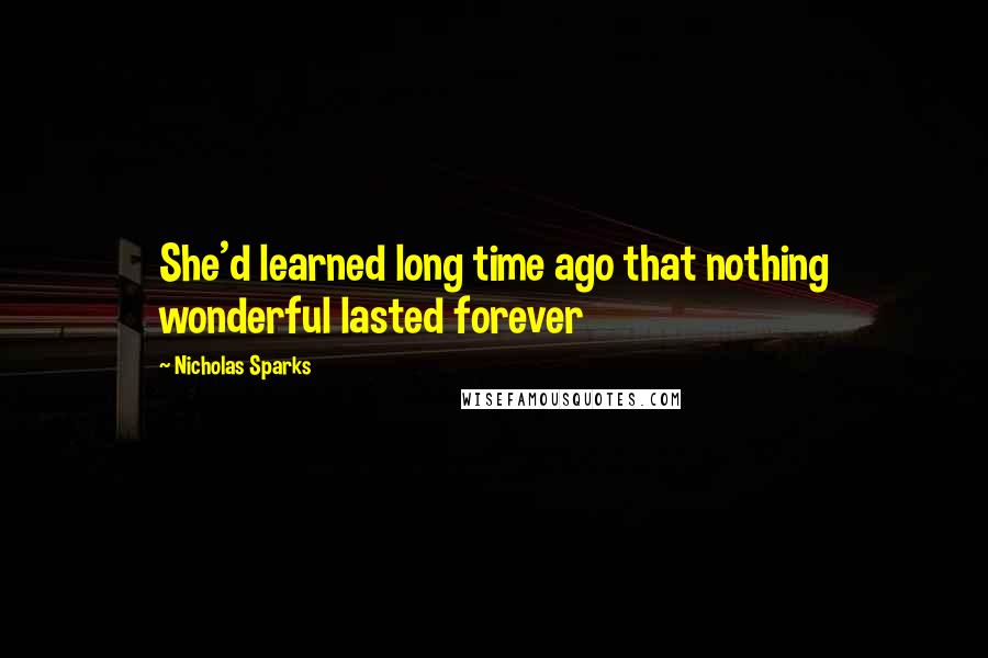 Nicholas Sparks Quotes: She'd learned long time ago that nothing wonderful lasted forever