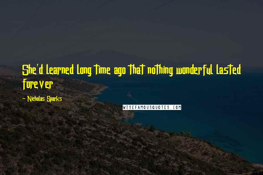 Nicholas Sparks Quotes: She'd learned long time ago that nothing wonderful lasted forever