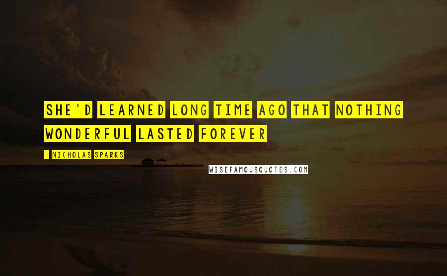 Nicholas Sparks Quotes: She'd learned long time ago that nothing wonderful lasted forever