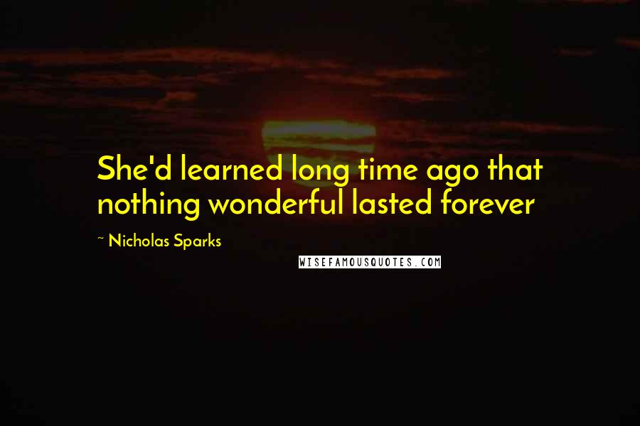 Nicholas Sparks Quotes: She'd learned long time ago that nothing wonderful lasted forever