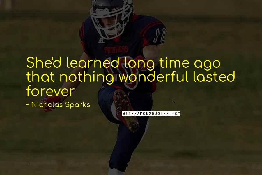 Nicholas Sparks Quotes: She'd learned long time ago that nothing wonderful lasted forever