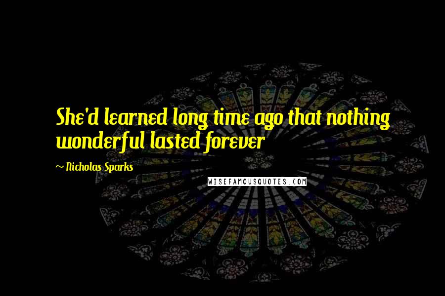 Nicholas Sparks Quotes: She'd learned long time ago that nothing wonderful lasted forever