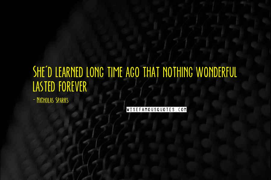 Nicholas Sparks Quotes: She'd learned long time ago that nothing wonderful lasted forever