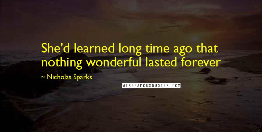 Nicholas Sparks Quotes: She'd learned long time ago that nothing wonderful lasted forever