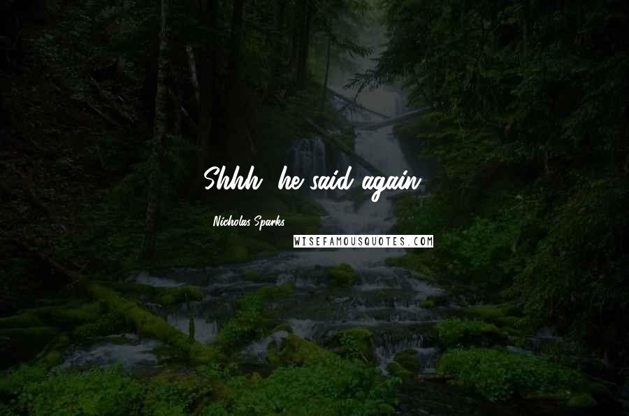 Nicholas Sparks Quotes: Shhh, he said again.