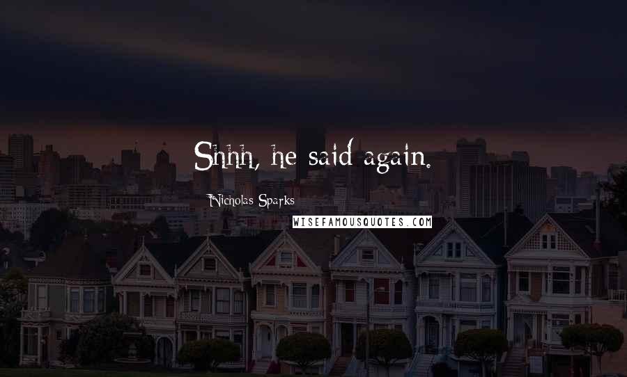 Nicholas Sparks Quotes: Shhh, he said again.