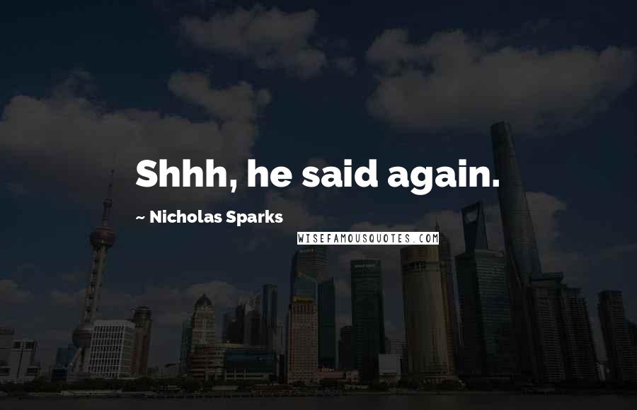 Nicholas Sparks Quotes: Shhh, he said again.