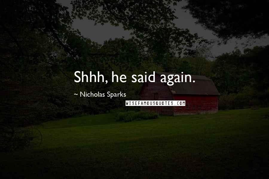 Nicholas Sparks Quotes: Shhh, he said again.