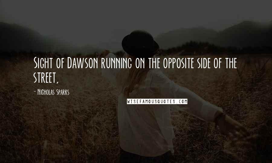 Nicholas Sparks Quotes: Sight of Dawson running on the opposite side of the street,