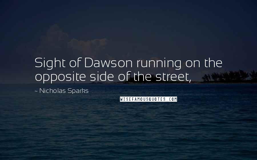 Nicholas Sparks Quotes: Sight of Dawson running on the opposite side of the street,