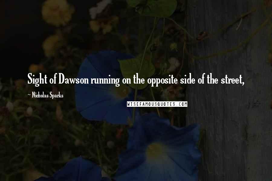 Nicholas Sparks Quotes: Sight of Dawson running on the opposite side of the street,