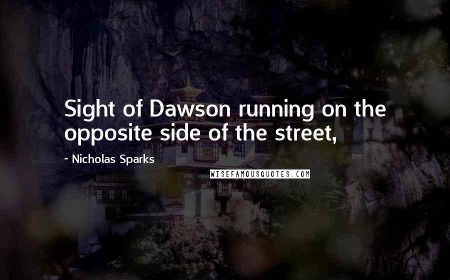 Nicholas Sparks Quotes: Sight of Dawson running on the opposite side of the street,