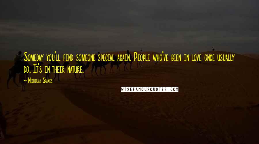 Nicholas Sparks Quotes: Someday you'll find someone special again. People who've been in love once usually do. It's in their nature.