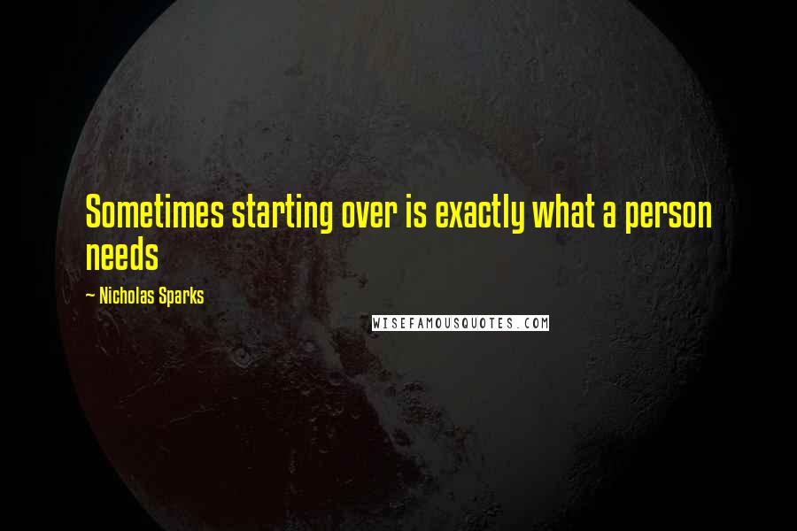 Nicholas Sparks Quotes: Sometimes starting over is exactly what a person needs