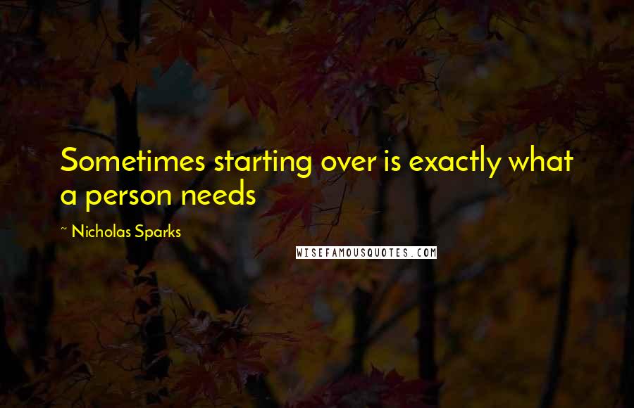 Nicholas Sparks Quotes: Sometimes starting over is exactly what a person needs