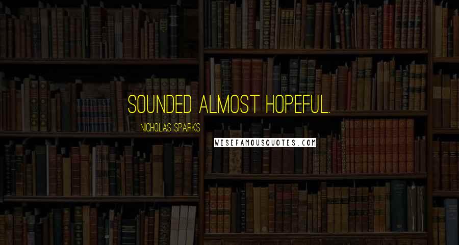 Nicholas Sparks Quotes: sounded almost hopeful.