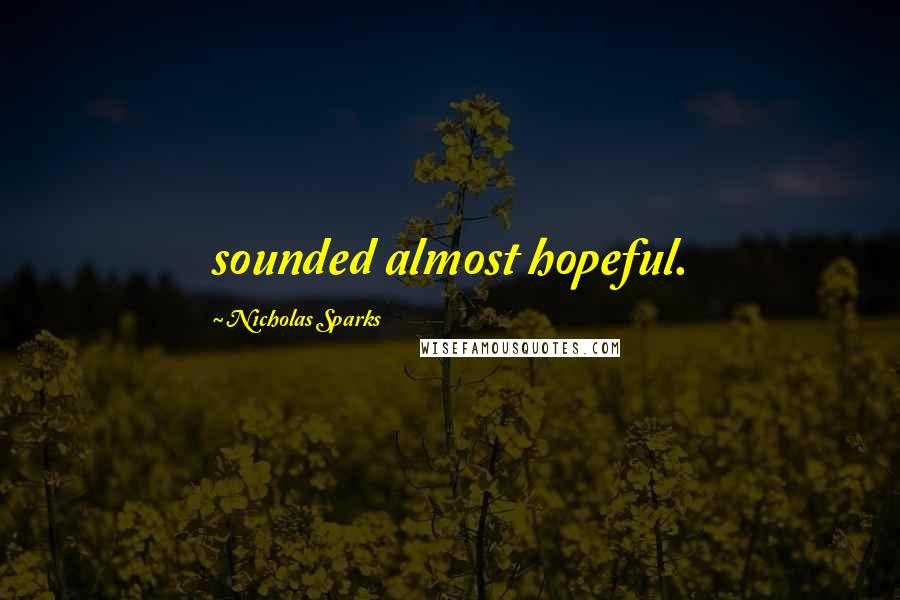 Nicholas Sparks Quotes: sounded almost hopeful.