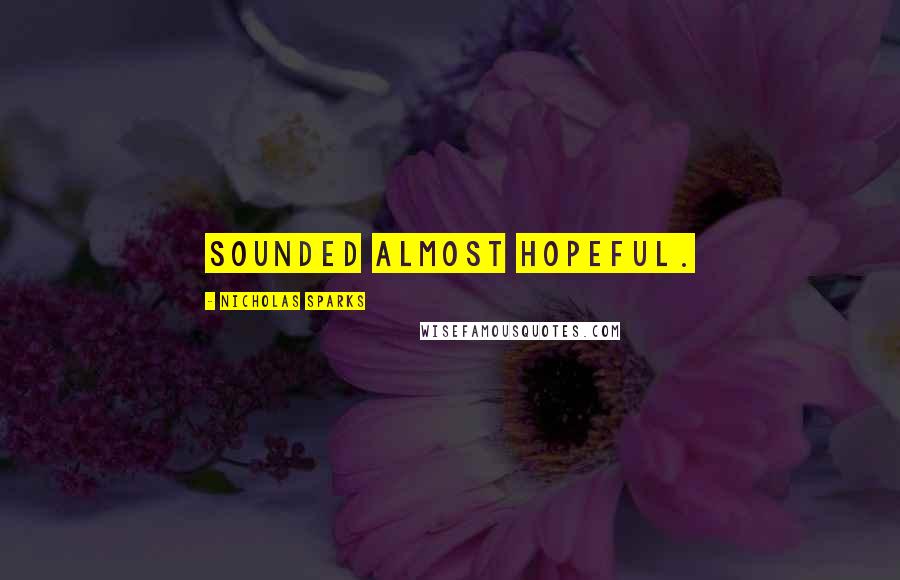 Nicholas Sparks Quotes: sounded almost hopeful.