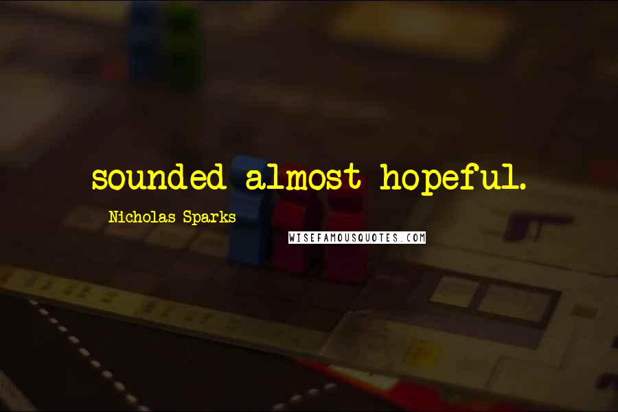 Nicholas Sparks Quotes: sounded almost hopeful.