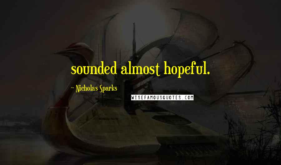 Nicholas Sparks Quotes: sounded almost hopeful.