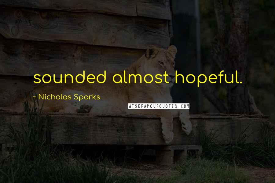 Nicholas Sparks Quotes: sounded almost hopeful.