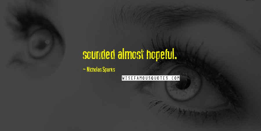 Nicholas Sparks Quotes: sounded almost hopeful.