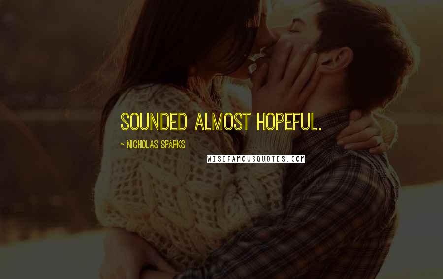 Nicholas Sparks Quotes: sounded almost hopeful.