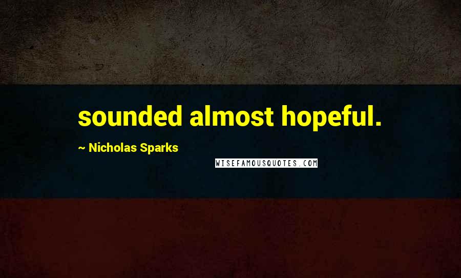 Nicholas Sparks Quotes: sounded almost hopeful.