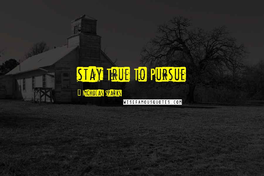 Nicholas Sparks Quotes: stay True To Pursue