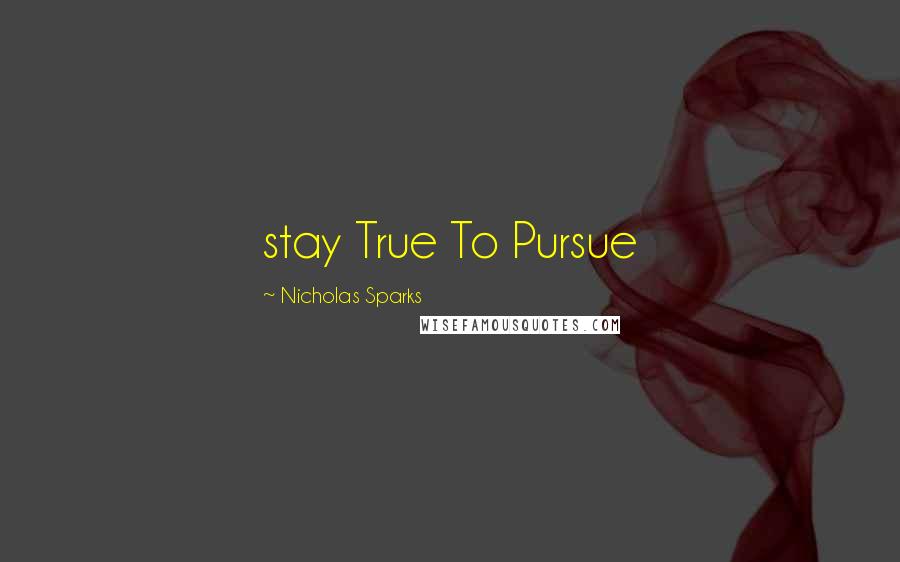Nicholas Sparks Quotes: stay True To Pursue