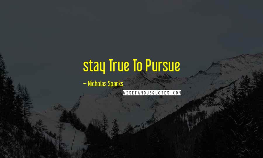 Nicholas Sparks Quotes: stay True To Pursue