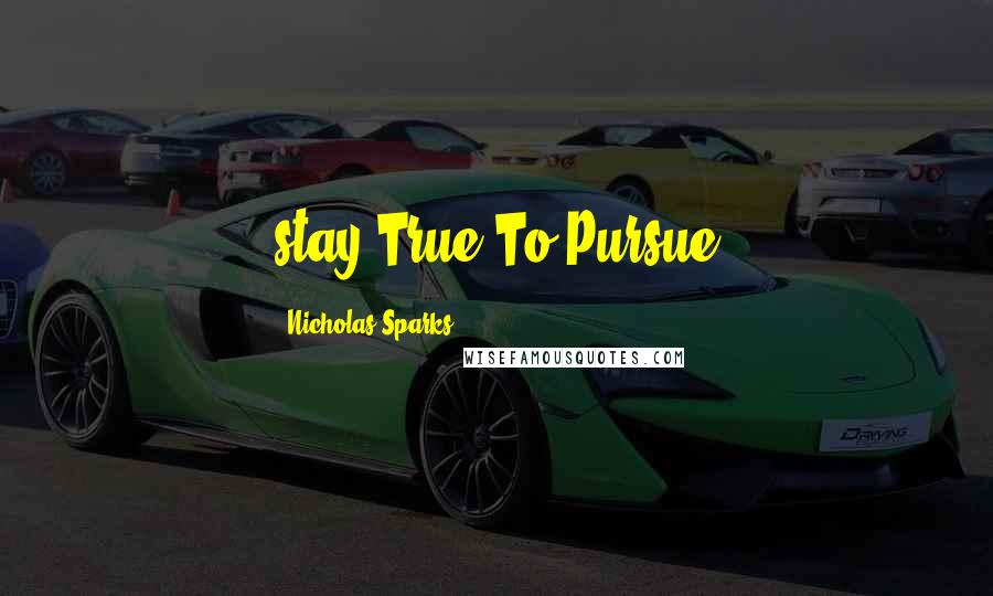 Nicholas Sparks Quotes: stay True To Pursue