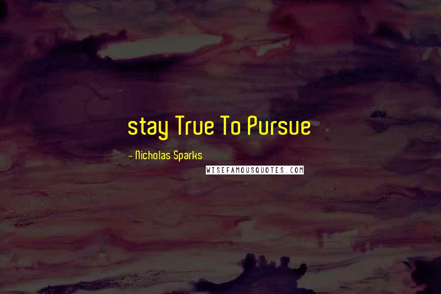 Nicholas Sparks Quotes: stay True To Pursue
